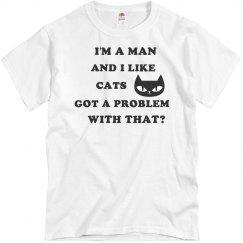 I'M A MAN & I LIKE CATS...GOT A PROBLEM WITH THAT?