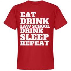 EAT SLEEP LAW SCHOOL AND A SHIT TON OF DRINKING