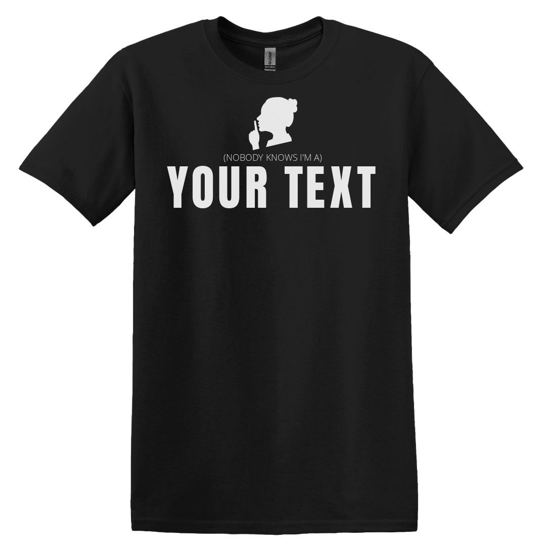 Shhh Nobody Knows I'm A Custom Text T-Shirt