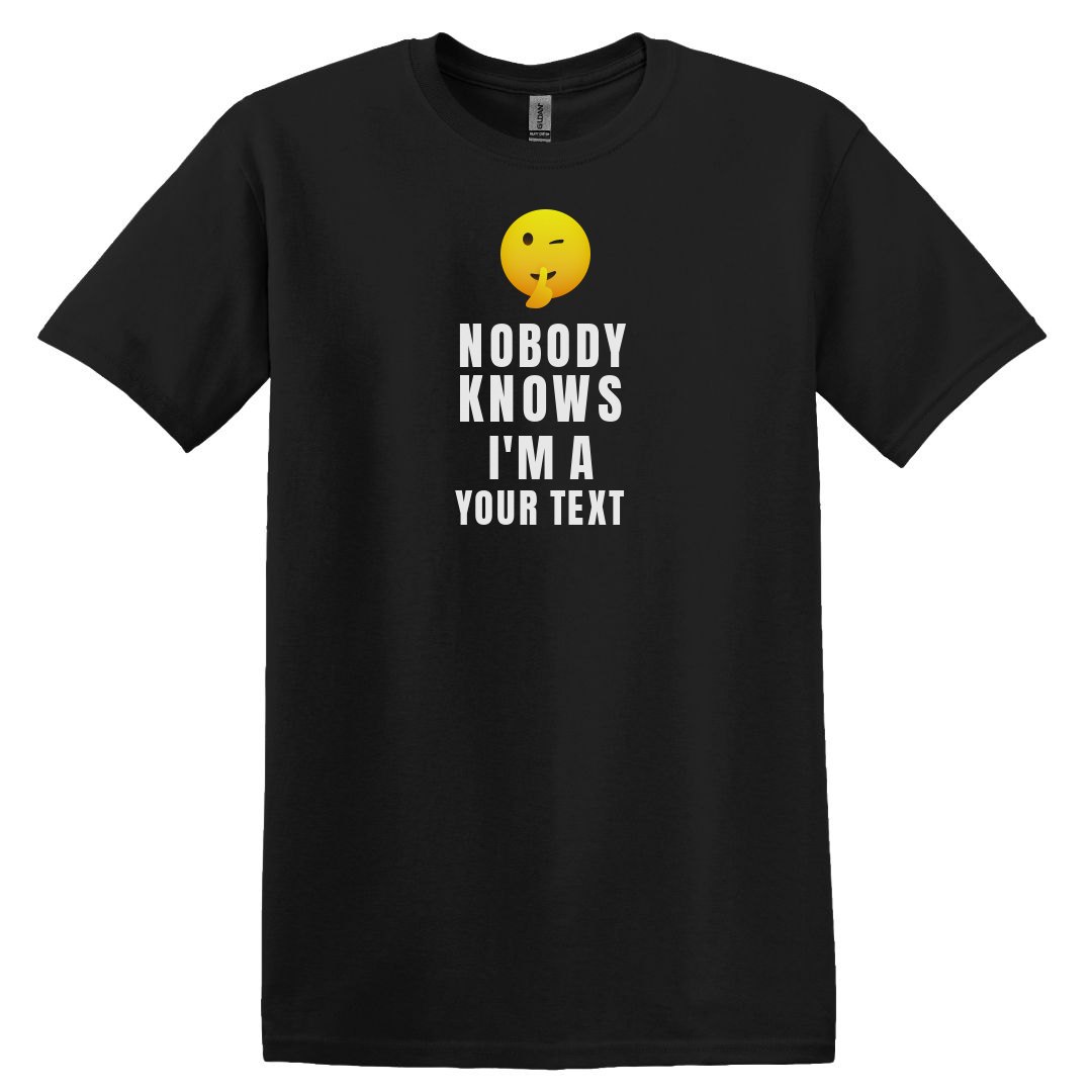Nobody Knows I'm A Your Text T-Shirt